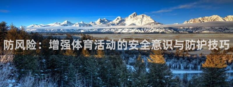 bsports必一运动：防风险：增强体育活动的安全意识与防护技巧