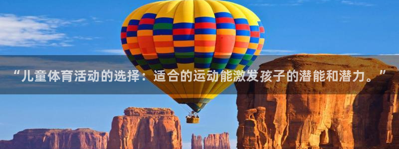 必一运动app：“儿童体育活动的选择：适合的运动能激发孩子的潜能和潜力。”