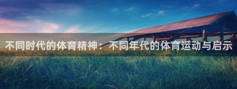 b体育必一运动官网：不同时代的体育精神：不同年代的体育运动与启示