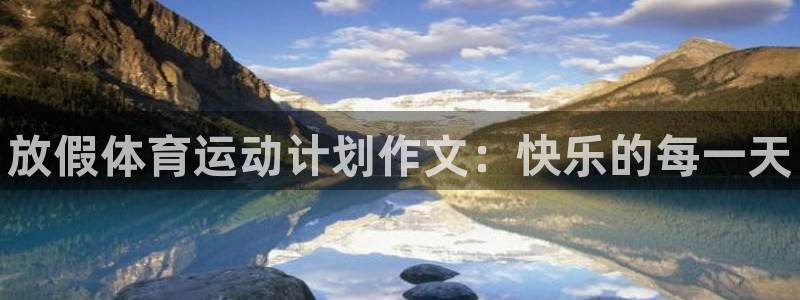 必一运动app：放假体育运动计划作文：快乐的每一天