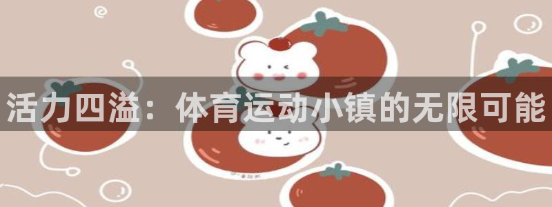 必一运动体育官网：活力四溢：体育运动小镇的无限可能