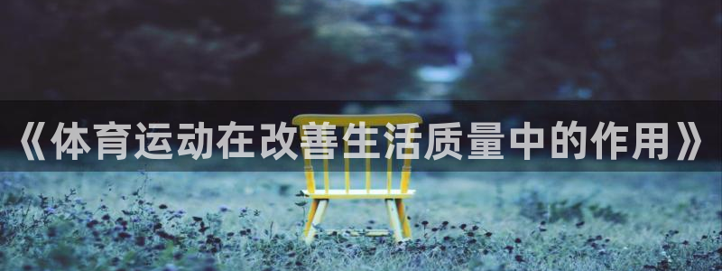 b体育必一运动官网：《体育运动在改善生活质量中的作用》